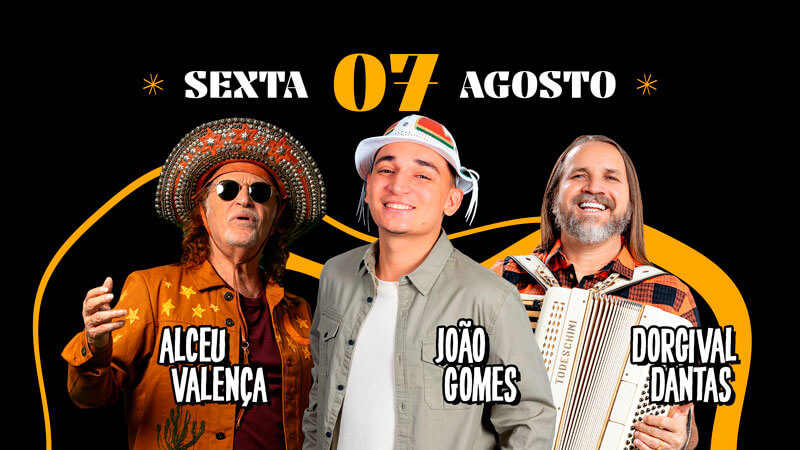 Sexta 07 Agosto — Alceu Valença, João Gomes, Dorgival Dantas